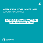 Course Recording - AKY Immersion - Intro to Atma Kriya Yoga (Bhakti Immersion)